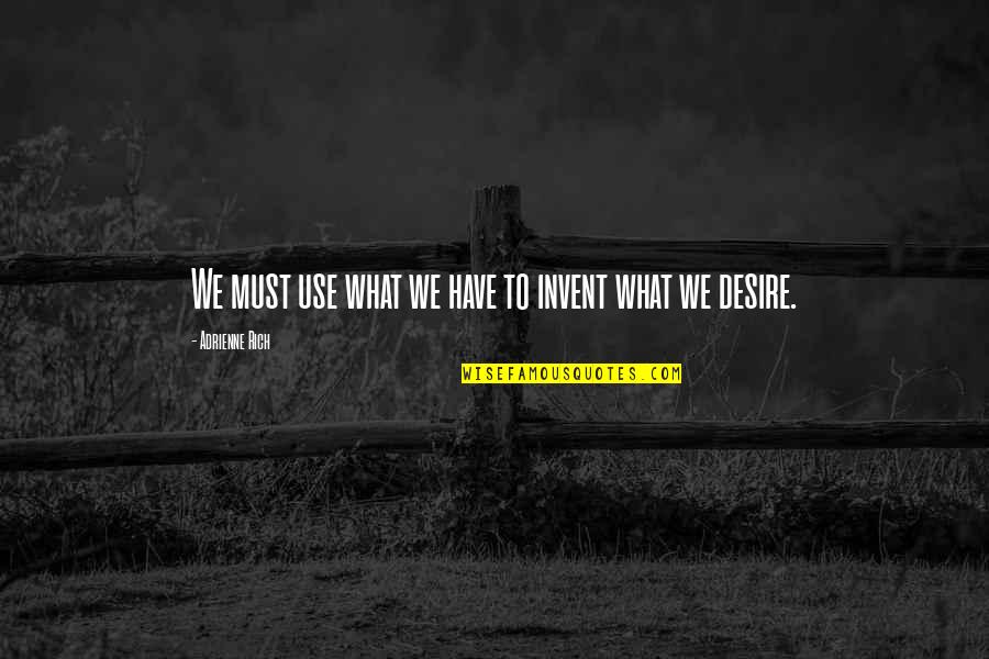 Alan Rubin Quotes By Adrienne Rich: We must use what we have to invent Alan Rubin Quotes By Adrienne Rich: We must use what we have to invent