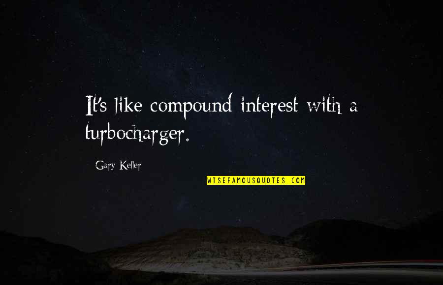 Alan Rubin Quotes By Gary Keller: It's like compound interest with a turbocharger. Alan Rubin Quotes By Gary Keller: It's like compound interest with a turbocharger.