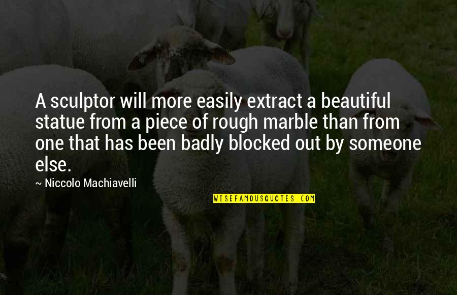 Alan Rubin Quotes By Niccolo Machiavelli: A sculptor will more easily extract a beautiful Alan Rubin Quotes By Niccolo Machiavelli: A sculptor will more easily extract a beautiful
