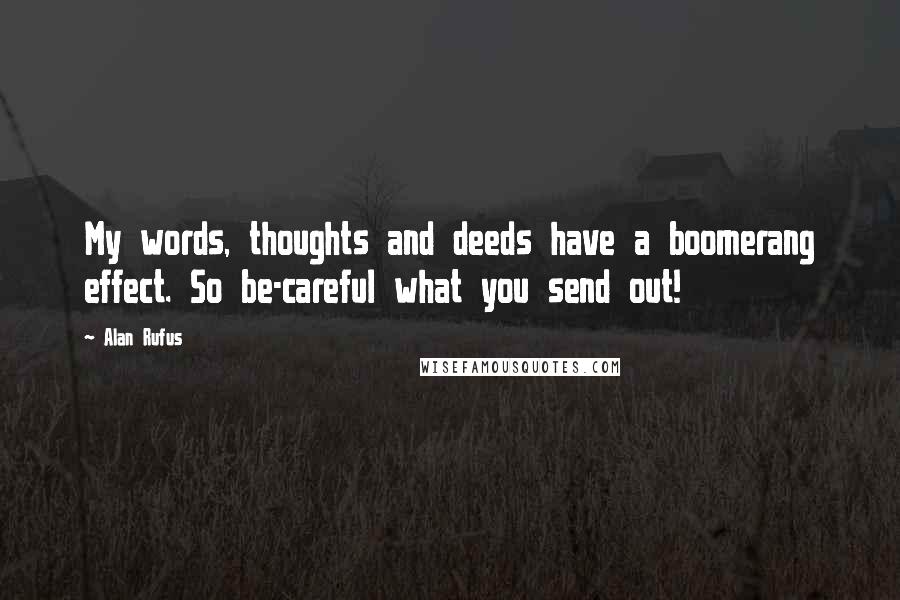 Alan Rufus quotes: My words, thoughts and deeds have a boomerang effect. So be-careful what you send out!