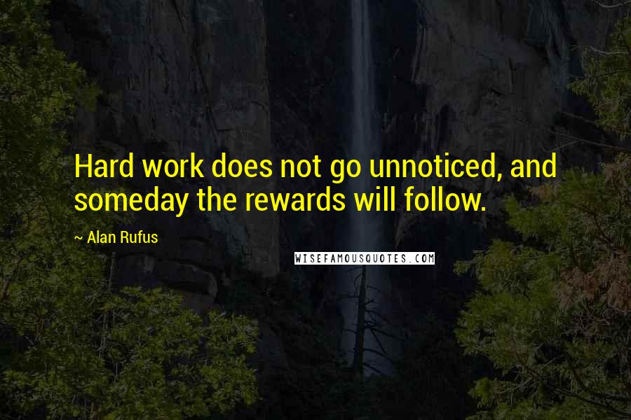 Alan Rufus quotes: Hard work does not go unnoticed, and someday the rewards will follow.