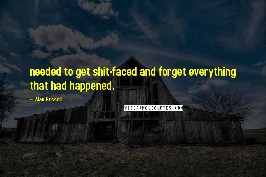 Alan Russell quotes: needed to get shit-faced and forget everything that had happened.