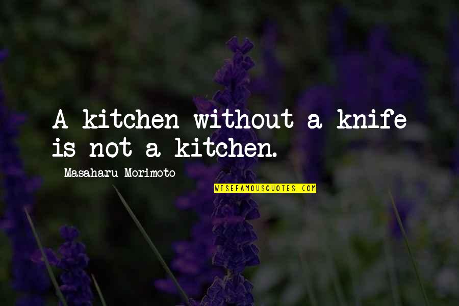 Alan Saunders Quotes By Masaharu Morimoto: A kitchen without a knife is not a