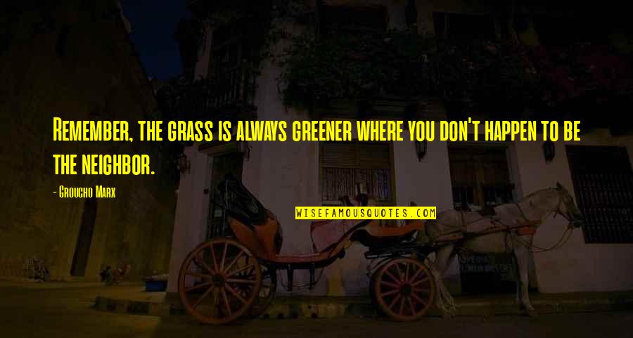 Alan Schoenfeld Quotes By Groucho Marx: Remember, the grass is always greener where you