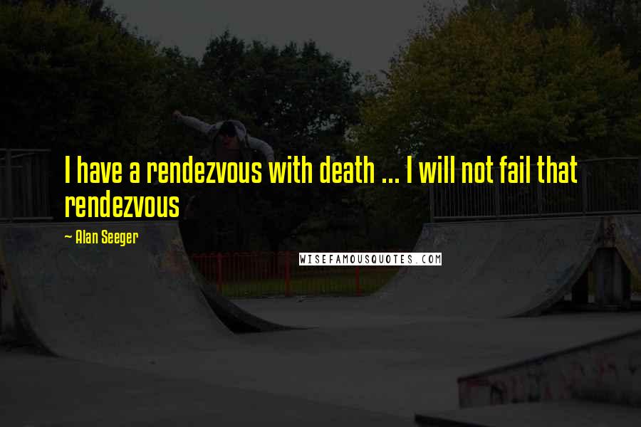 Alan Seeger quotes: I have a rendezvous with death ... I will not fail that rendezvous