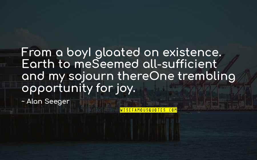 Alan Seeger Quotes By Alan Seeger: From a boyI gloated on existence. Earth to