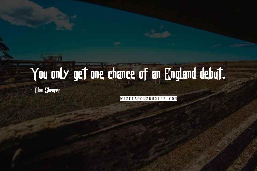 Alan Shearer quotes: You only get one chance of an England debut.