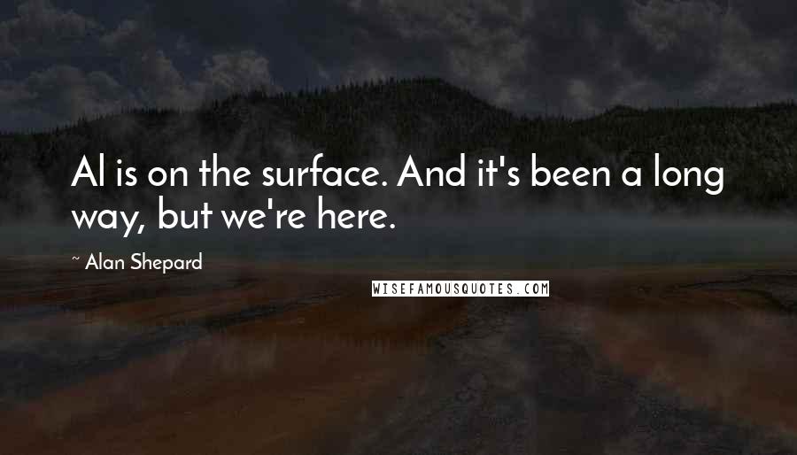 Alan Shepard quotes: Al is on the surface. And it's been a long way, but we're here.