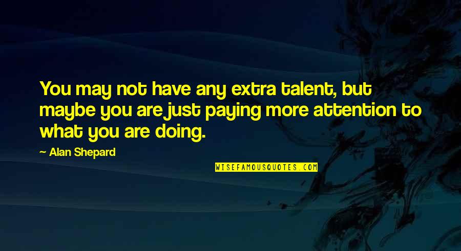 Alan Shepard Quotes By Alan Shepard: You may not have any extra talent, but