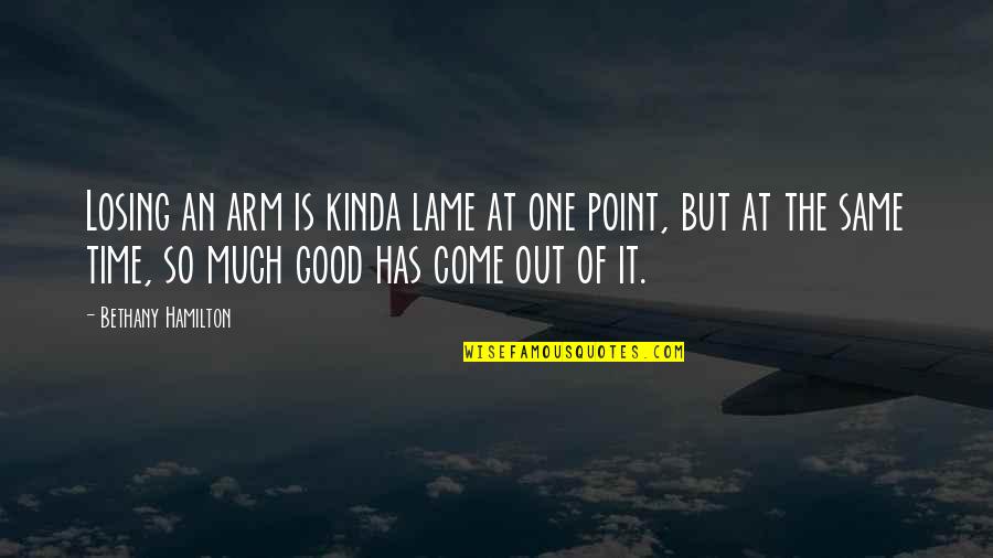 Alan Shepard Quotes By Bethany Hamilton: Losing an arm is kinda lame at one
