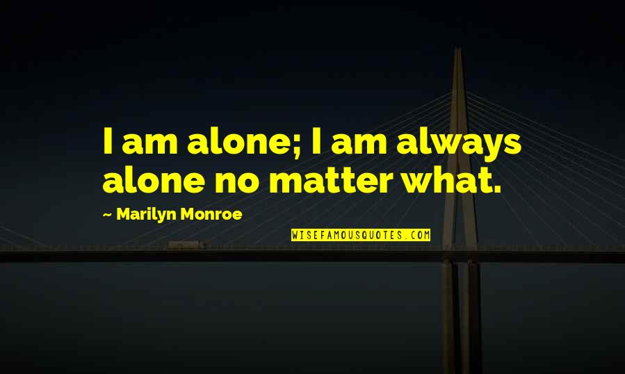 Alan Siegel Quotes By Marilyn Monroe: I am alone; I am always alone no