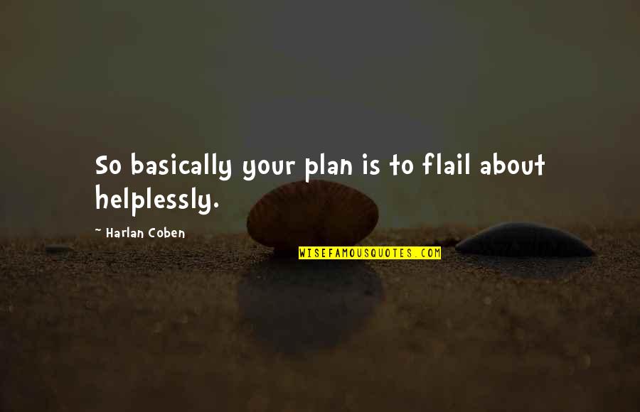 Alan Stein Quotes By Harlan Coben: So basically your plan is to flail about