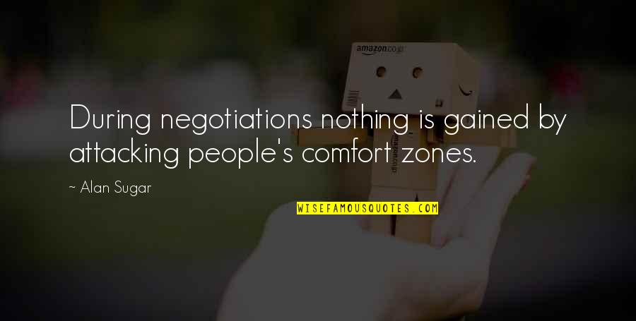Alan Sugar Business Quotes By Alan Sugar: During negotiations nothing is gained by attacking people's