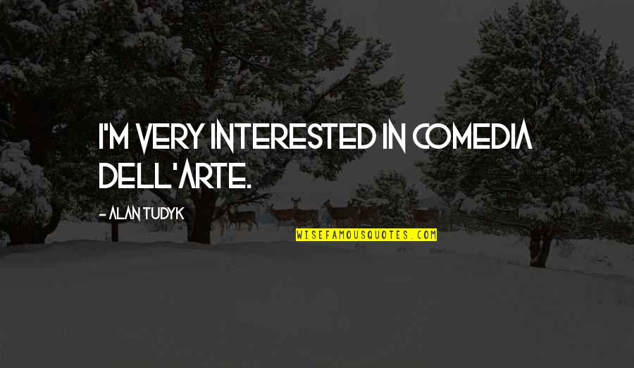 Alan Tudyk Quotes By Alan Tudyk: I'm very interested in Comedia dell'Arte.