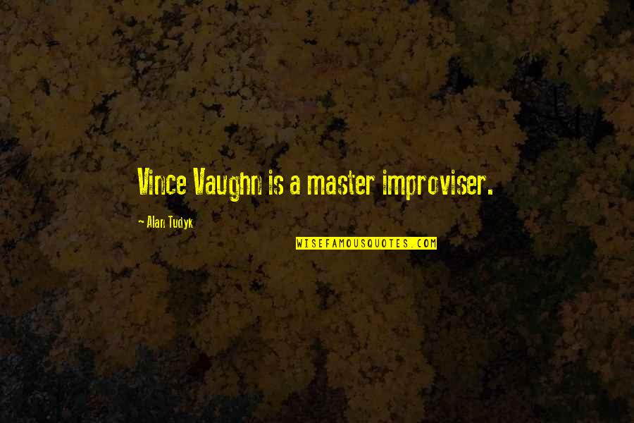 Alan Tudyk Quotes By Alan Tudyk: Vince Vaughn is a master improviser.