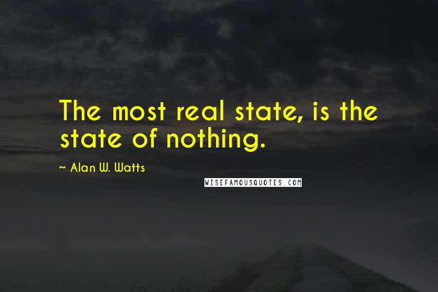 Alan W. Watts quotes: The most real state, is the state of nothing.