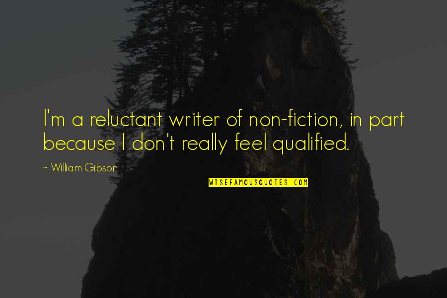 Alan Wake Best Quotes By William Gibson: I'm a reluctant writer of non-fiction, in part