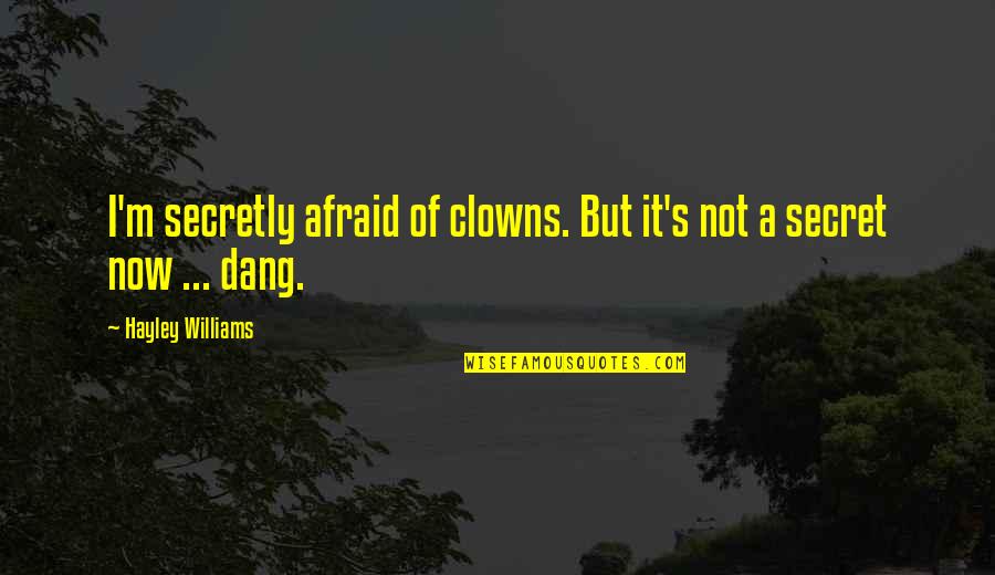 Alan Wake Manuscript Quotes By Hayley Williams: I'm secretly afraid of clowns. But it's not Alan Wake Manuscript Quotes By Hayley Williams: I'm secretly afraid of clowns. But it's not