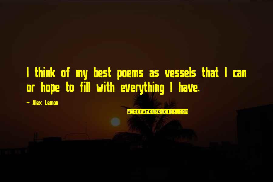 Alan Walker Quotes By Alex Lemon: I think of my best poems as vessels
