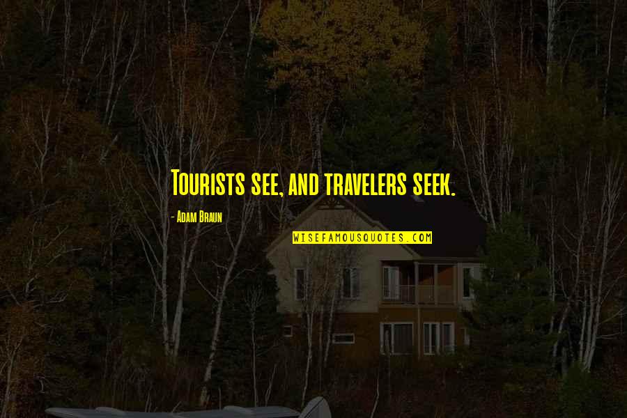 Alan Watkins Quotes By Adam Braun: Tourists see, and travelers seek. Alan Watkins Quotes By Adam Braun: Tourists see, and travelers seek.