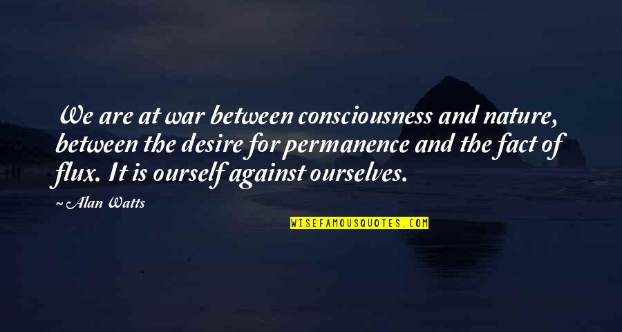 Alan Watts Consciousness Quotes By Alan Watts: We are at war between consciousness and nature,