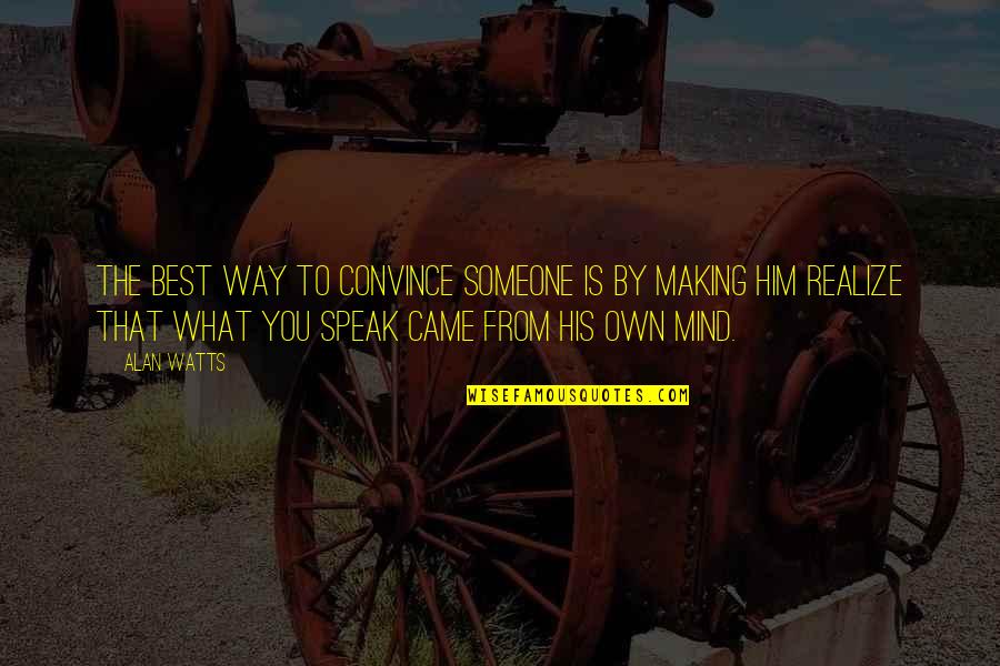 Alan Watts In My Own Way Quotes By Alan Watts: The best way to convince someone is by Alan Watts In My Own Way Quotes By Alan Watts: The best way to convince someone is by