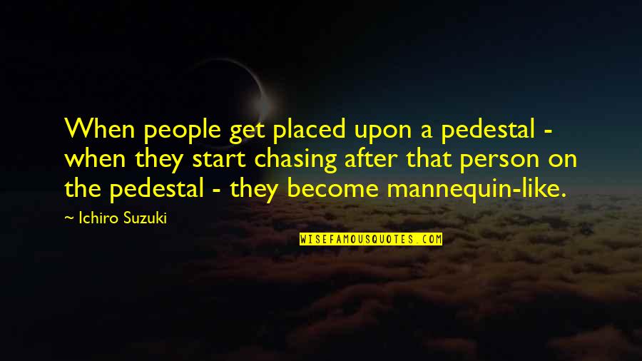 Alan Watts Nature Of God Quotes By Ichiro Suzuki: When people get placed upon a pedestal -