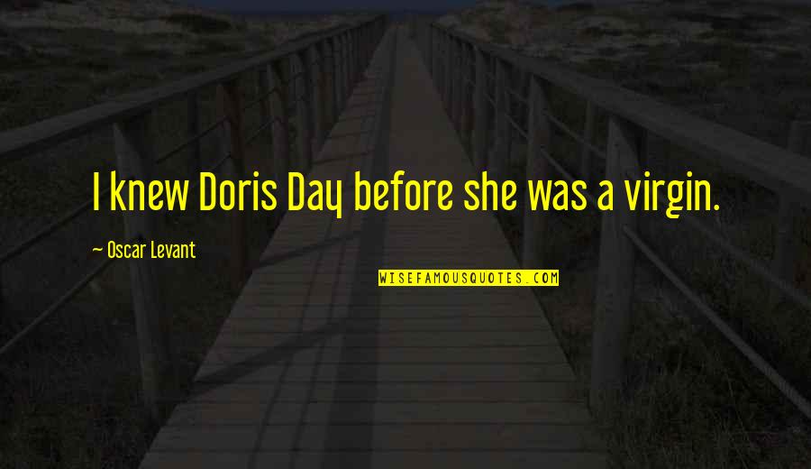 Alan Watts Present Moment Quotes By Oscar Levant: I knew Doris Day before she was a