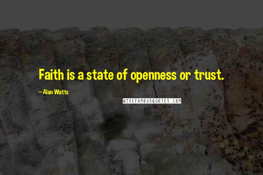 Alan Watts quotes: Faith is a state of openness or trust.