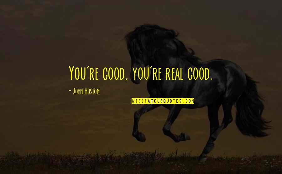 Alan Watts Stress Quote Quotes By John Huston: You're good, you're real good.