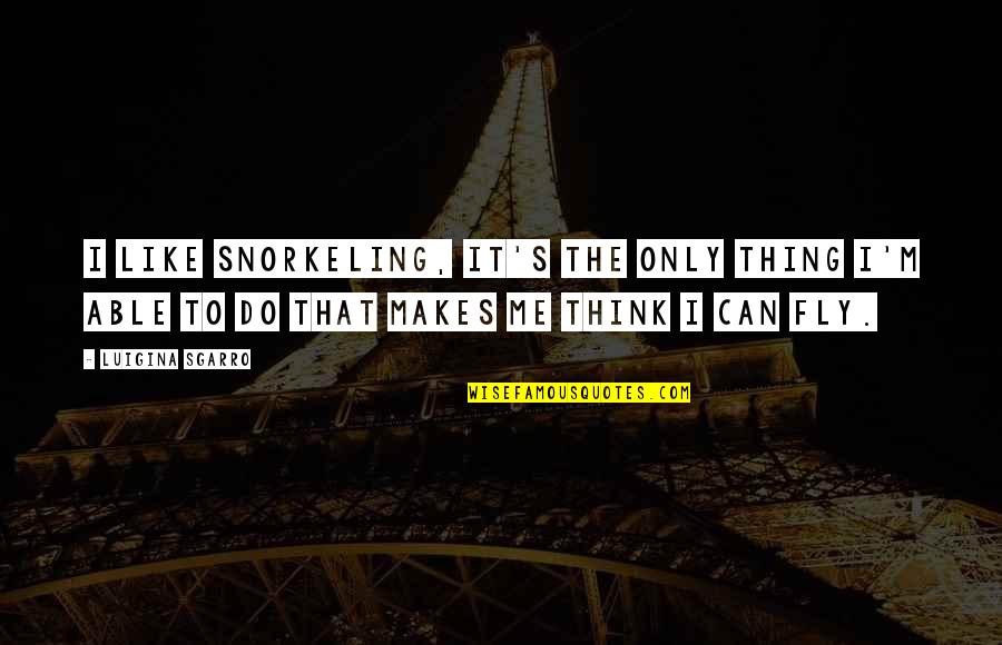 Alan Watts Stress Quote Quotes By Luigina Sgarro: I like snorkeling, it's the only thing I'm