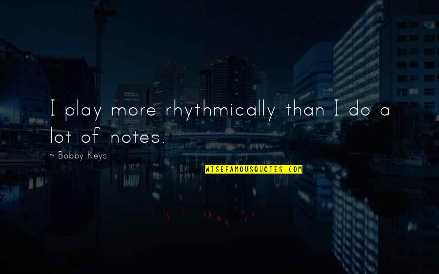 Alan Watts Youre It Quotes By Bobby Keys: I play more rhythmically than I do a Alan Watts Youre It Quotes By Bobby Keys: I play more rhythmically than I do a