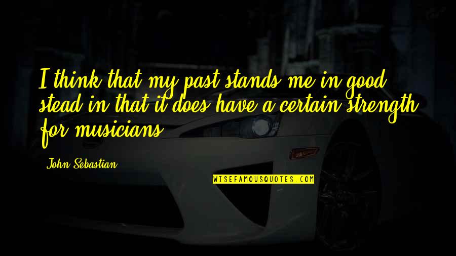Alan Watts Youre It Quotes By John Sebastian: I think that my past stands me in Alan Watts Youre It Quotes By John Sebastian: I think that my past stands me in