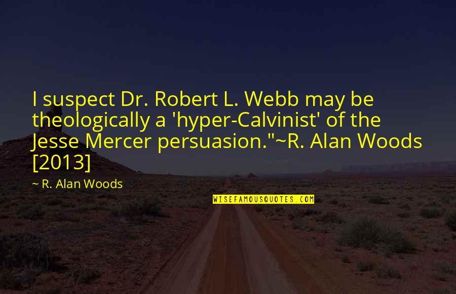 Alan Webb Quotes By R. Alan Woods: I suspect Dr. Robert L. Webb may be