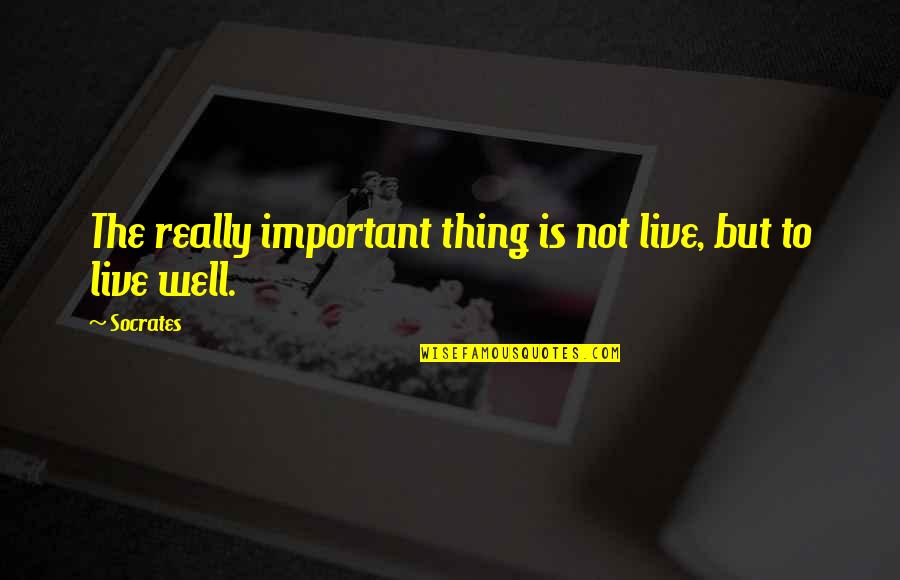 Alan Weiss Quotes By Socrates: The really important thing is not live, but