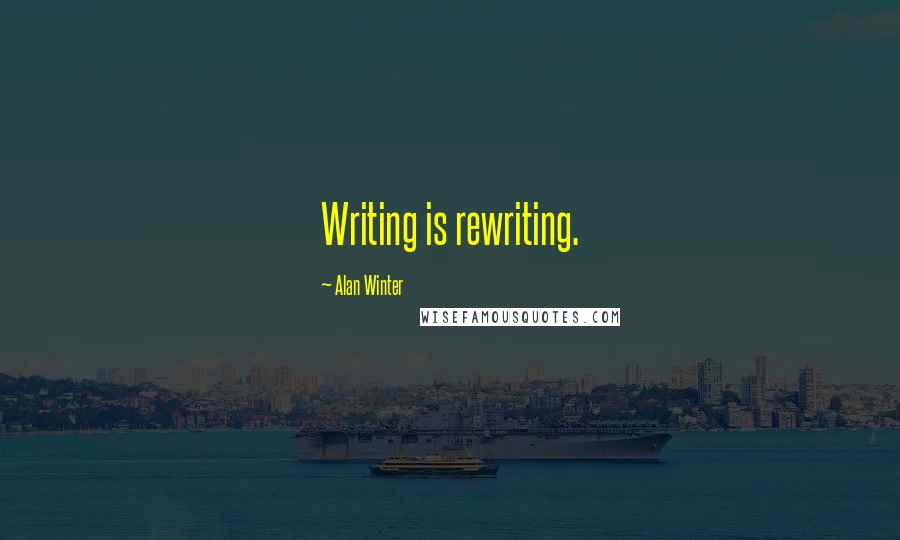 Alan Winter quotes: Writing is rewriting.