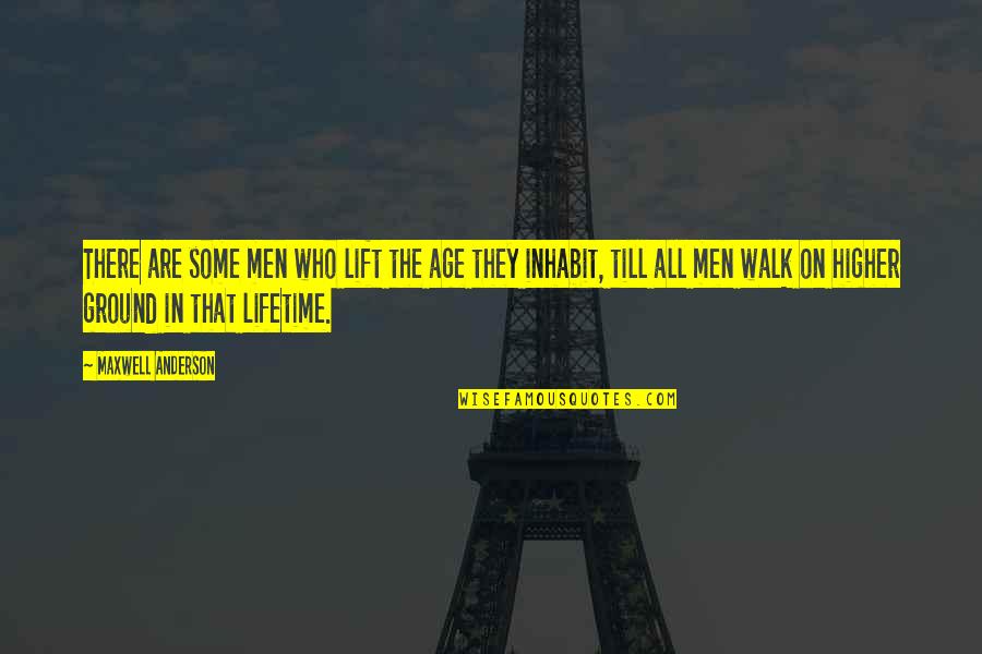 Alan Wolfpack Quotes By Maxwell Anderson: There are some men who lift the age Alan Wolfpack Quotes By Maxwell Anderson: There are some men who lift the age