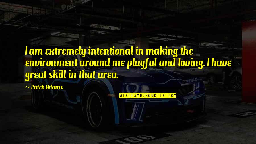 Alan Wolfpack Quotes By Patch Adams: I am extremely intentional in making the environment Alan Wolfpack Quotes By Patch Adams: I am extremely intentional in making the environment