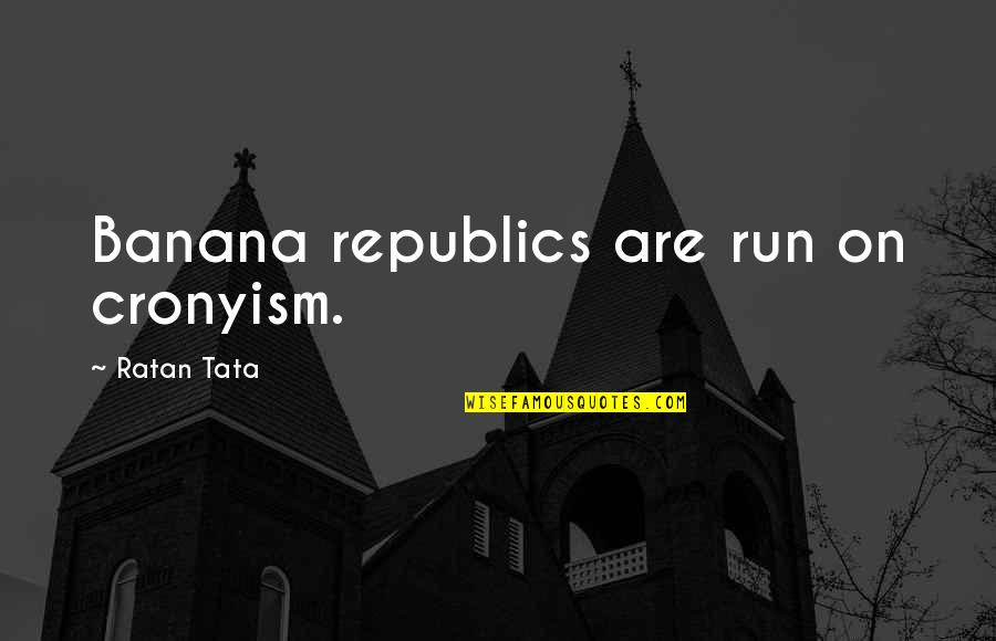 Alan Wolfpack Quotes By Ratan Tata: Banana republics are run on cronyism. Alan Wolfpack Quotes By Ratan Tata: Banana republics are run on cronyism.