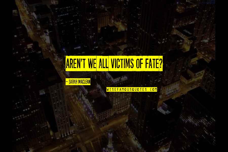 Alan Wolfpack Quotes By Sarah MacLean: Aren't we all victims of fate? Alan Wolfpack Quotes By Sarah MacLean: Aren't we all victims of fate?