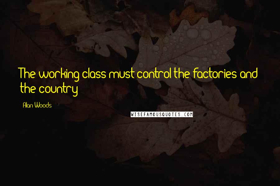 Alan Woods quotes: The working class must control the factories and the country