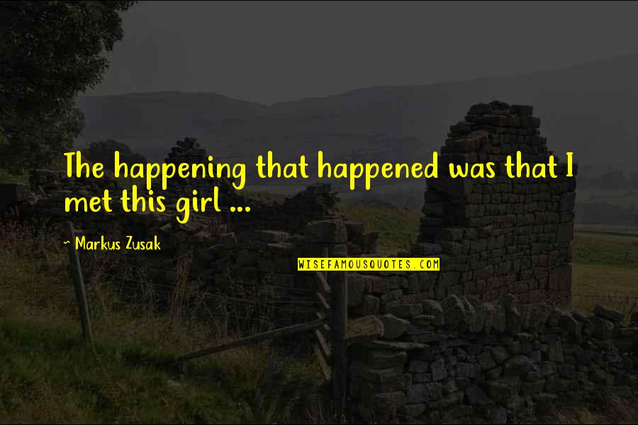 Alan Zimmerman Quotes By Markus Zusak: The happening that happened was that I met