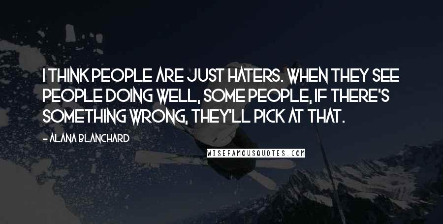 Alana Blanchard quotes: I think people are just haters. When they see people doing well, some people, if there's something wrong, they'll pick at that.