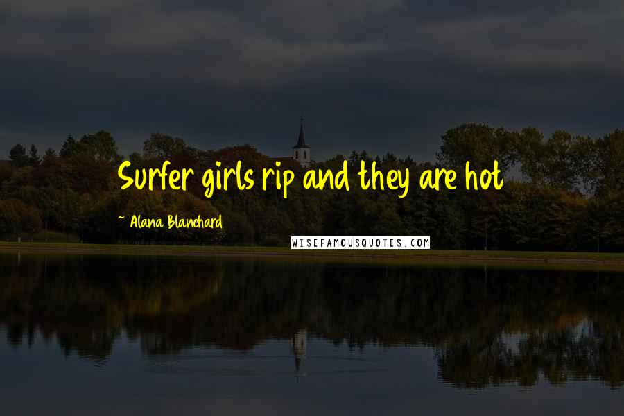 Alana Blanchard quotes: Surfer girls rip and they are hot