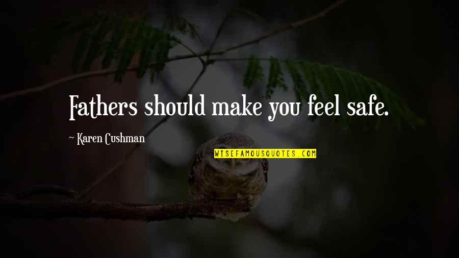 Alanabimotorsports Quotes By Karen Cushman: Fathers should make you feel safe.