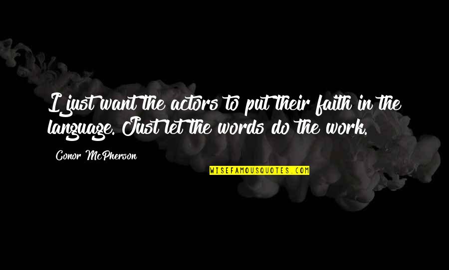 Alanah Rae Quotes By Conor McPherson: I just want the actors to put their Alanah Rae Quotes By Conor McPherson: I just want the actors to put their