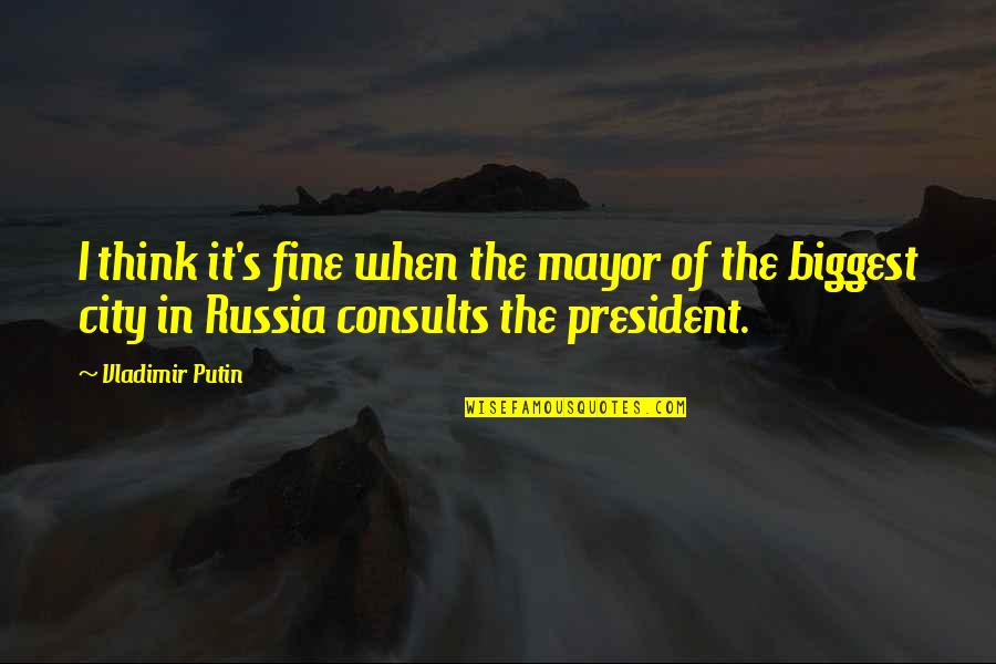 Alanar Quotes By Vladimir Putin: I think it's fine when the mayor of Alanar Quotes By Vladimir Putin: I think it's fine when the mayor of