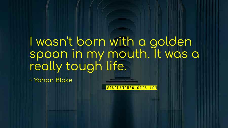Alanar Quotes By Yohan Blake: I wasn't born with a golden spoon in