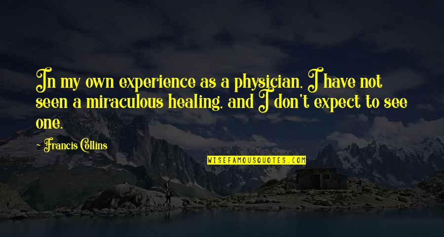 Alancing Quotes By Francis Collins: In my own experience as a physician, I