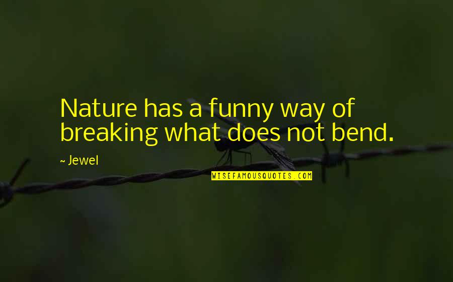 Alancing Quotes By Jewel: Nature has a funny way of breaking what